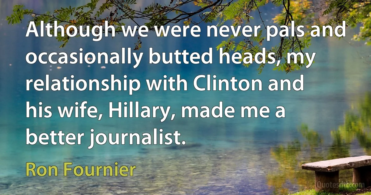 Although we were never pals and occasionally butted heads, my relationship with Clinton and his wife, Hillary, made me a better journalist. (Ron Fournier)