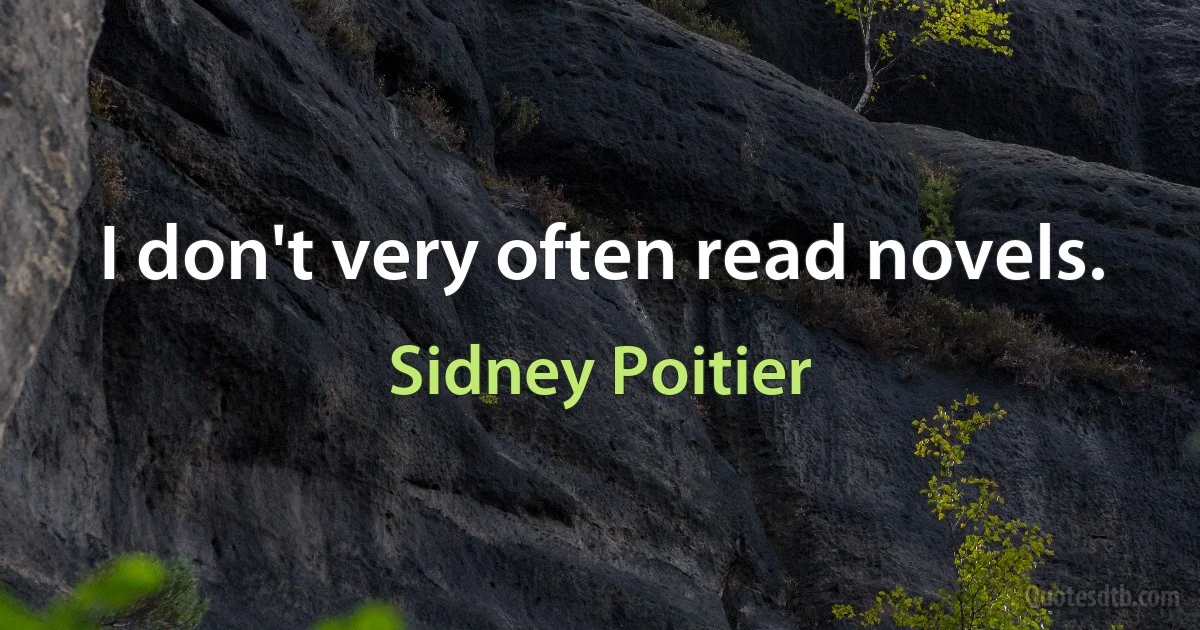 I don't very often read novels. (Sidney Poitier)