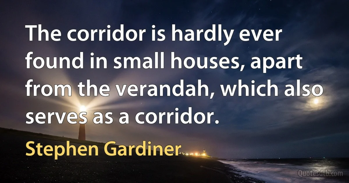 The corridor is hardly ever found in small houses, apart from the verandah, which also serves as a corridor. (Stephen Gardiner)