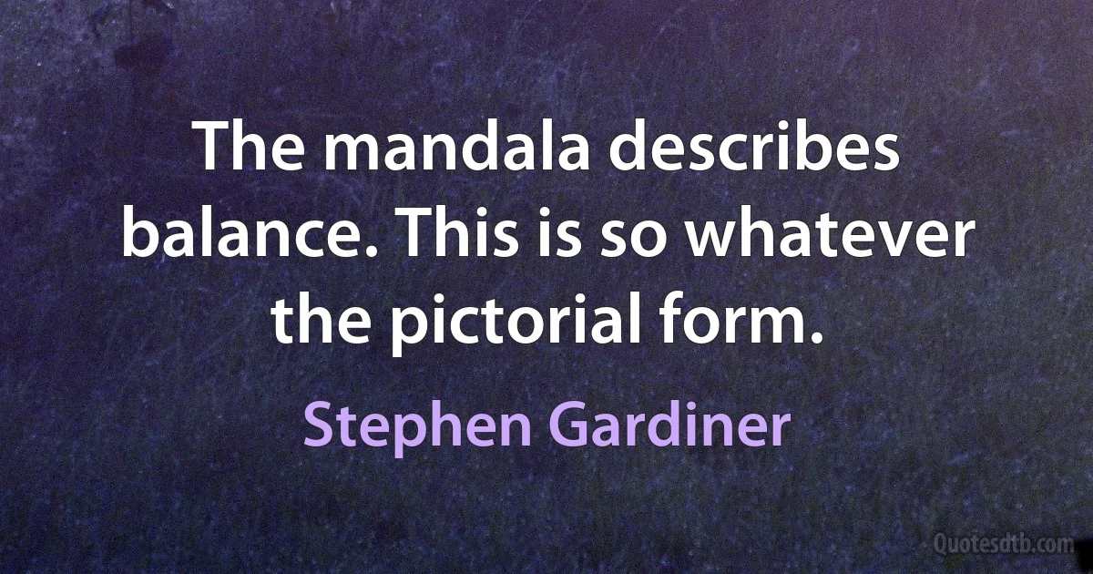 The mandala describes balance. This is so whatever the pictorial form. (Stephen Gardiner)