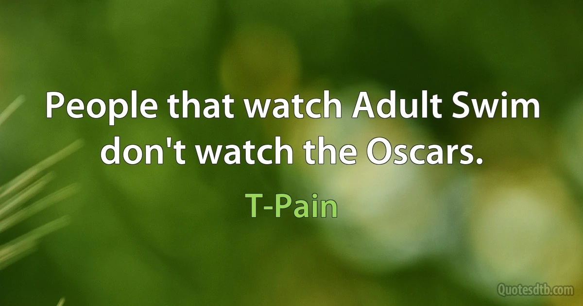 People that watch Adult Swim don't watch the Oscars. (T-Pain)