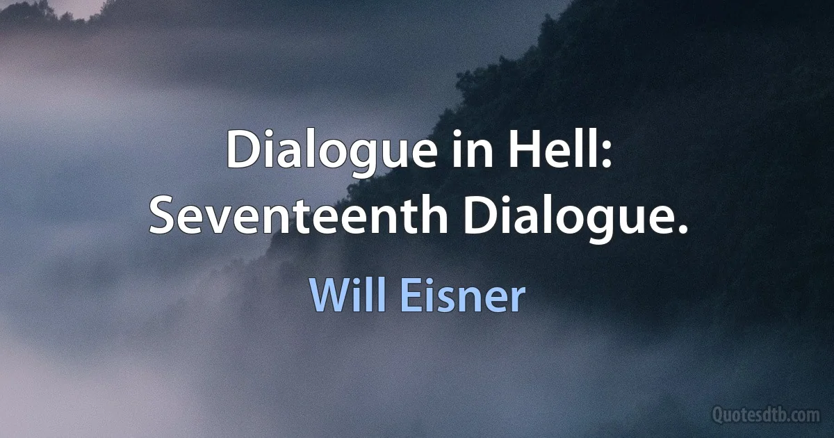 Dialogue in Hell:
Seventeenth Dialogue. (Will Eisner)