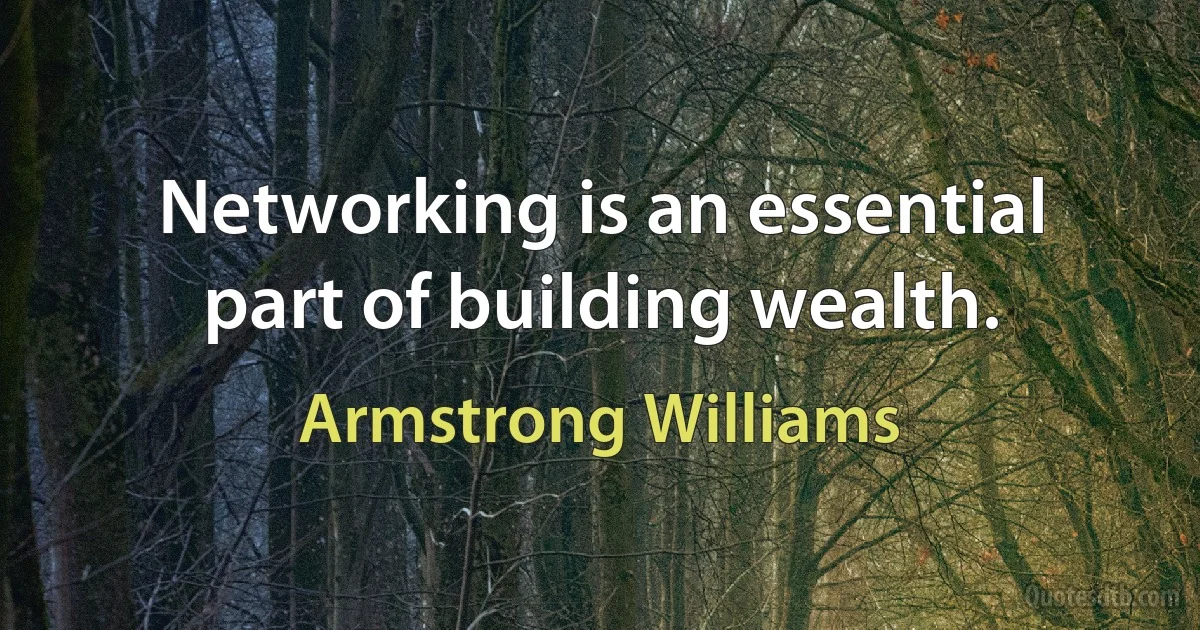 Networking is an essential part of building wealth. (Armstrong Williams)