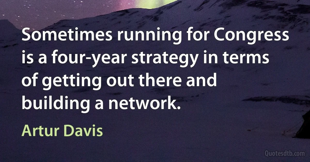 Sometimes running for Congress is a four-year strategy in terms of getting out there and building a network. (Artur Davis)