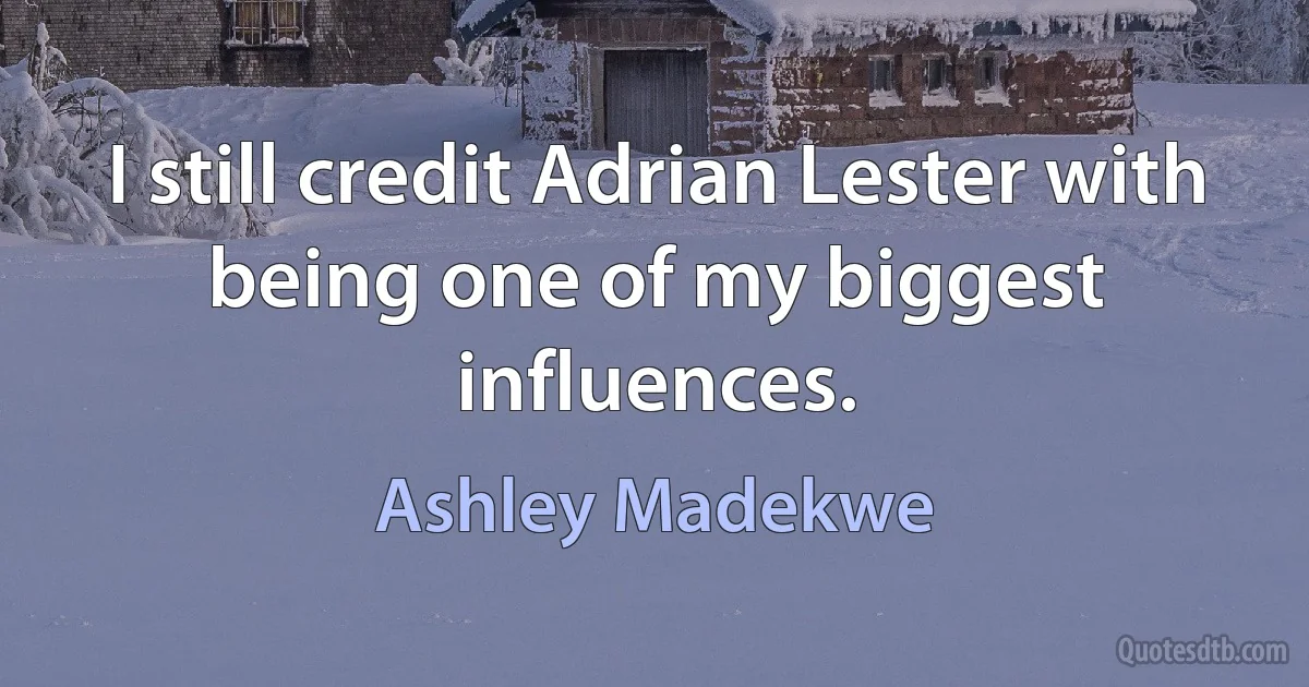 I still credit Adrian Lester with being one of my biggest influences. (Ashley Madekwe)