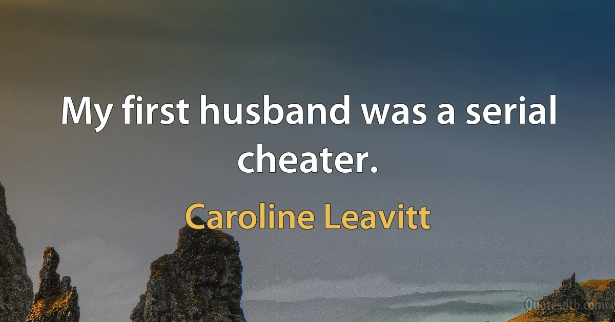 My first husband was a serial cheater. (Caroline Leavitt)