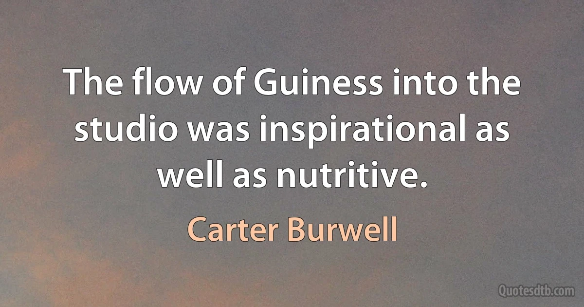 The flow of Guiness into the studio was inspirational as well as nutritive. (Carter Burwell)