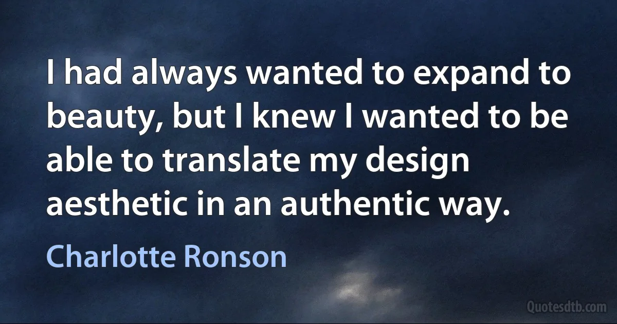 I had always wanted to expand to beauty, but I knew I wanted to be able to translate my design aesthetic in an authentic way. (Charlotte Ronson)