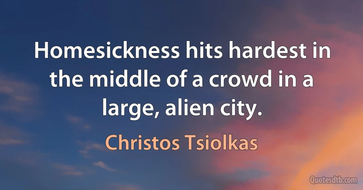 Homesickness hits hardest in the middle of a crowd in a large, alien city. (Christos Tsiolkas)