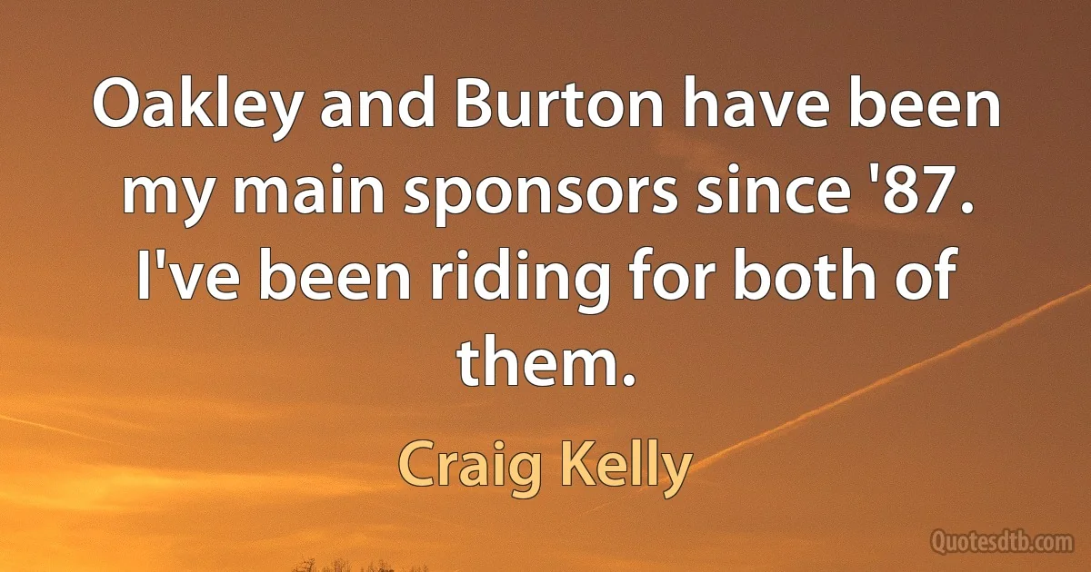 Oakley and Burton have been my main sponsors since '87. I've been riding for both of them. (Craig Kelly)