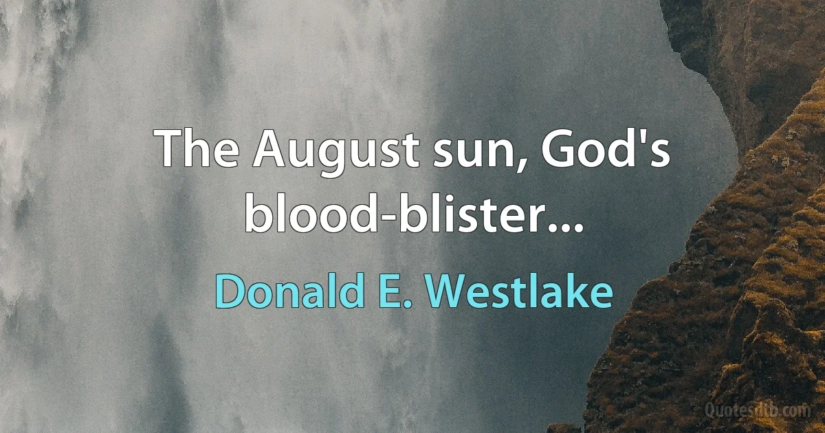 The August sun, God's blood-blister... (Donald E. Westlake)