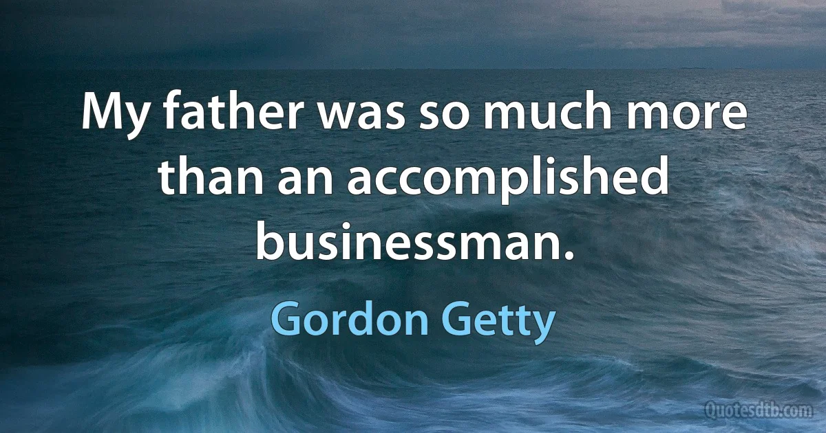 My father was so much more than an accomplished businessman. (Gordon Getty)