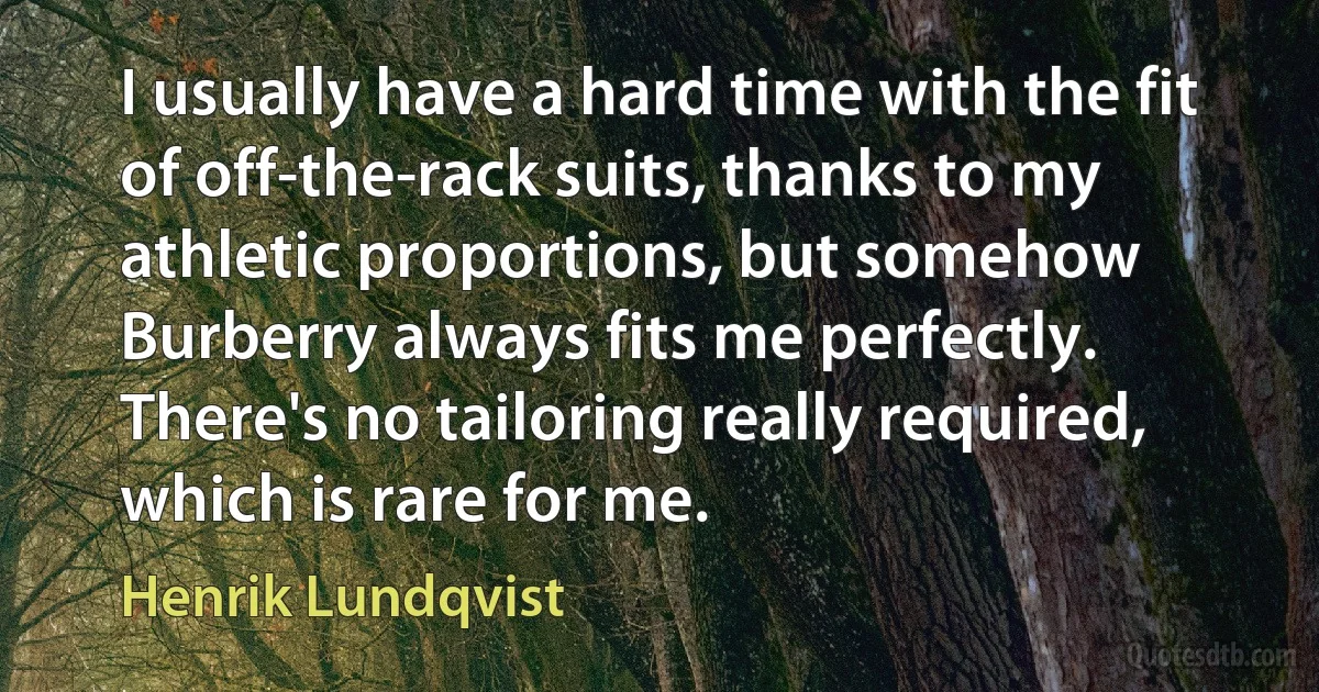 I usually have a hard time with the fit of off-the-rack suits, thanks to my athletic proportions, but somehow Burberry always fits me perfectly. There's no tailoring really required, which is rare for me. (Henrik Lundqvist)