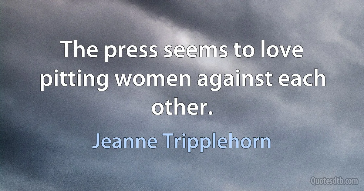 The press seems to love pitting women against each other. (Jeanne Tripplehorn)