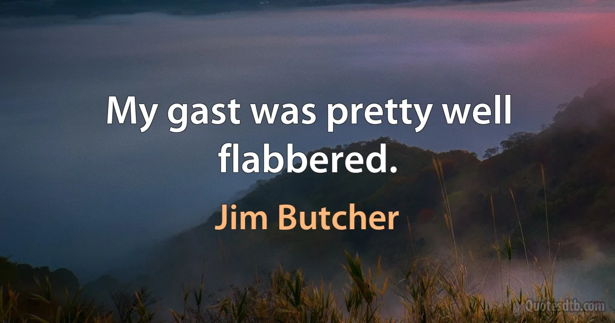 My gast was pretty well flabbered. (Jim Butcher)