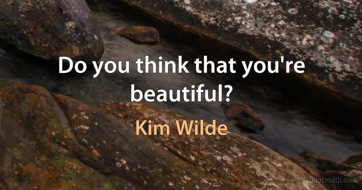 Do you think that you're beautiful? (Kim Wilde)