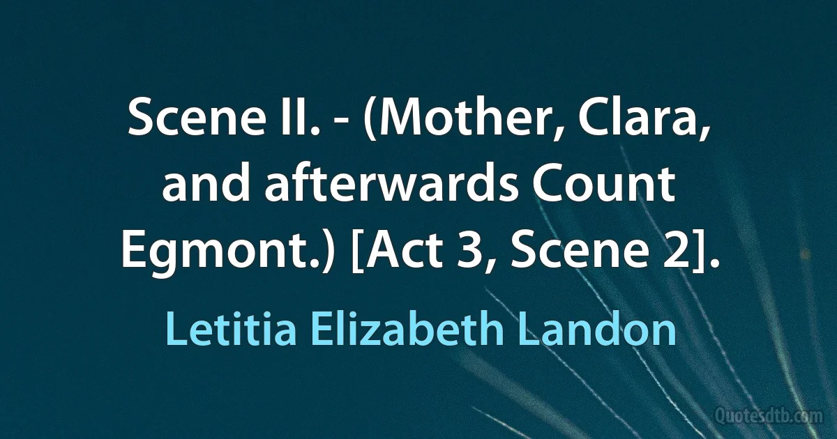 Scene II. - (Mother, Clara, and afterwards Count Egmont.) [Act 3, Scene 2]. (Letitia Elizabeth Landon)