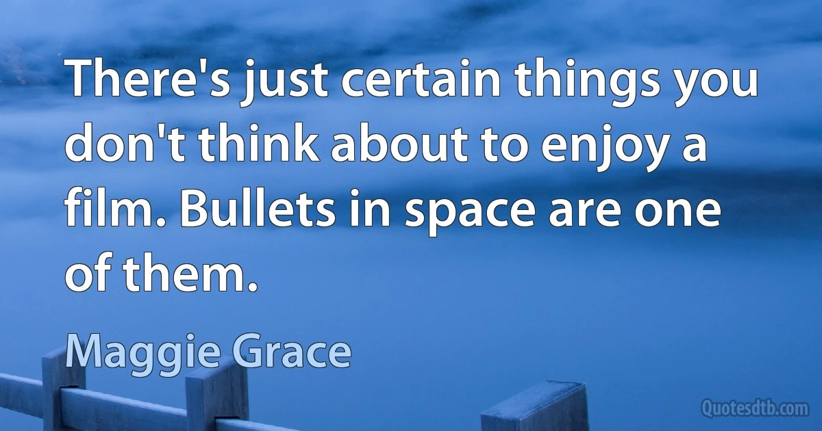 There's just certain things you don't think about to enjoy a film. Bullets in space are one of them. (Maggie Grace)