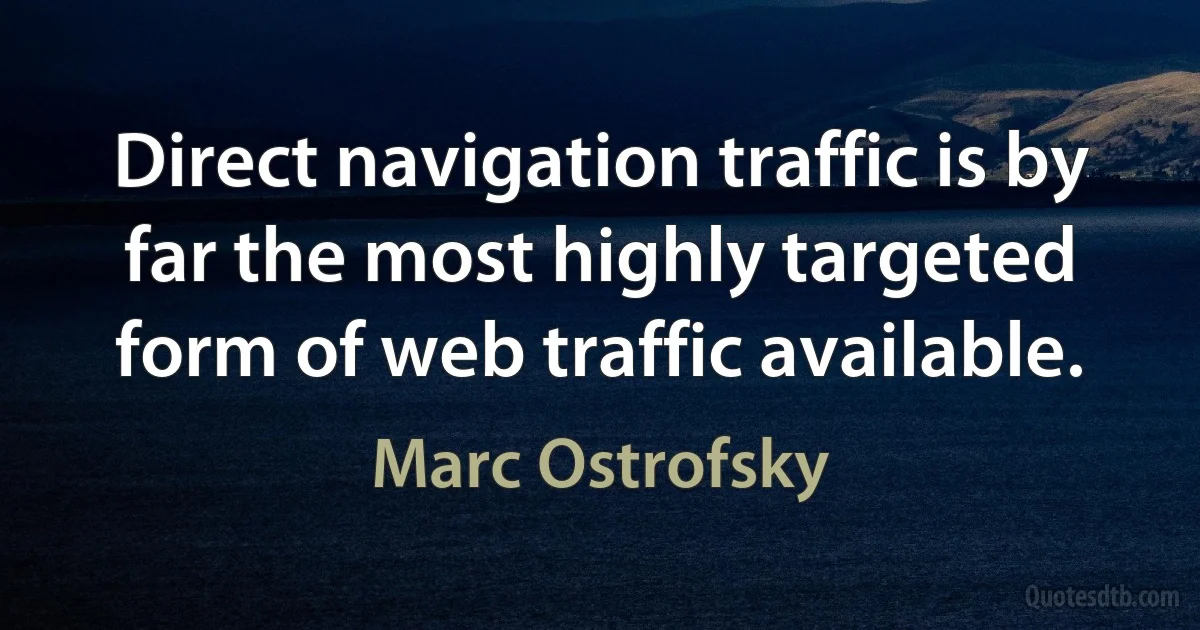 Direct navigation traffic is by far the most highly targeted form of web traffic available. (Marc Ostrofsky)