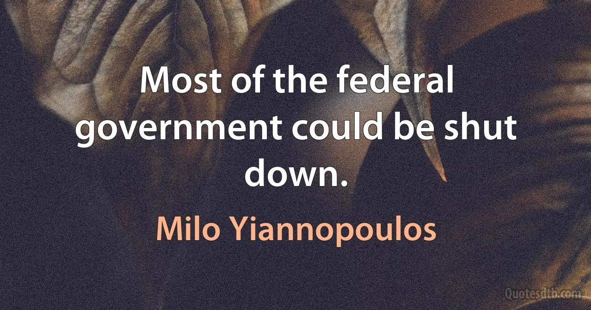 Most of the federal government could be shut down. (Milo Yiannopoulos)