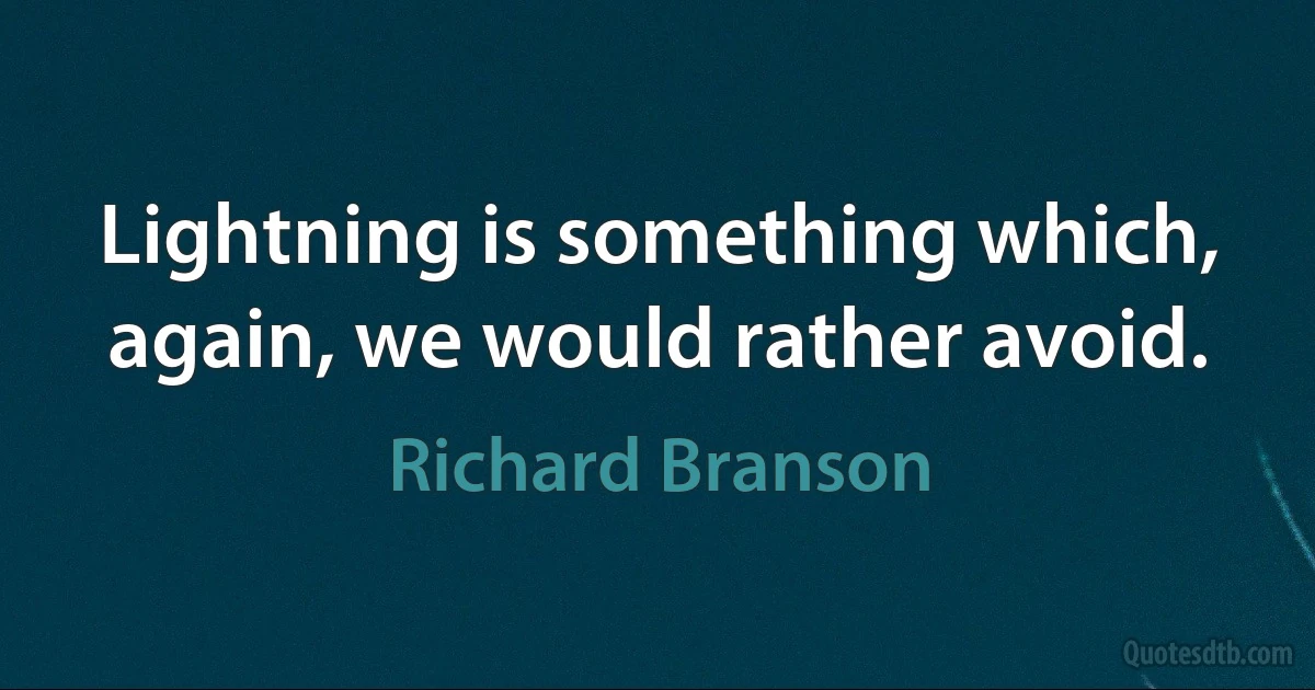 Lightning is something which, again, we would rather avoid. (Richard Branson)