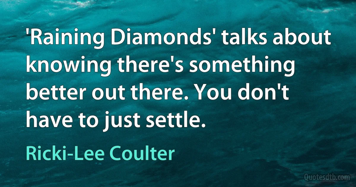 'Raining Diamonds' talks about knowing there's something better out there. You don't have to just settle. (Ricki-Lee Coulter)