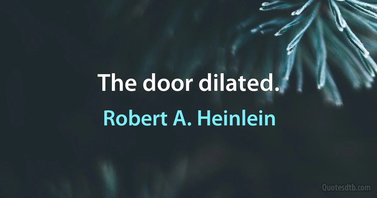 The door dilated. (Robert A. Heinlein)