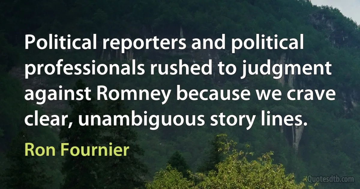 Political reporters and political professionals rushed to judgment against Romney because we crave clear, unambiguous story lines. (Ron Fournier)