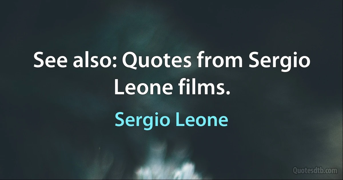 See also: Quotes from Sergio Leone films. (Sergio Leone)