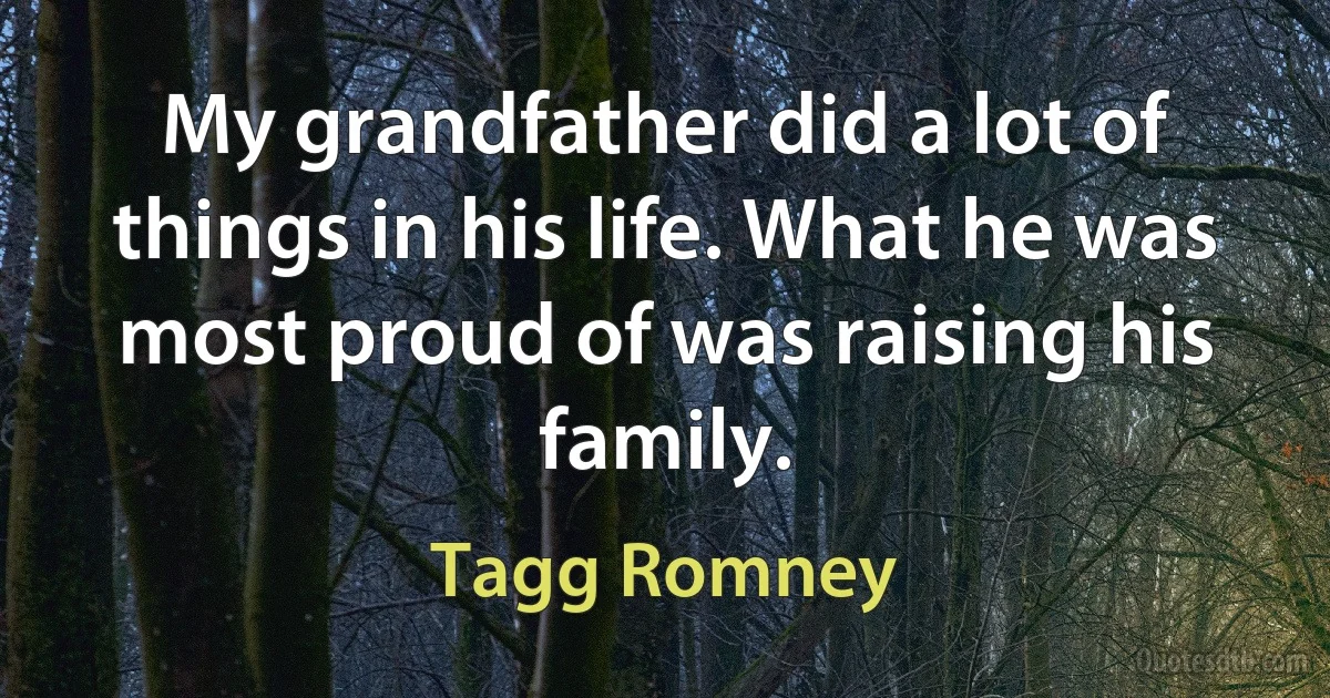 My grandfather did a lot of things in his life. What he was most proud of was raising his family. (Tagg Romney)