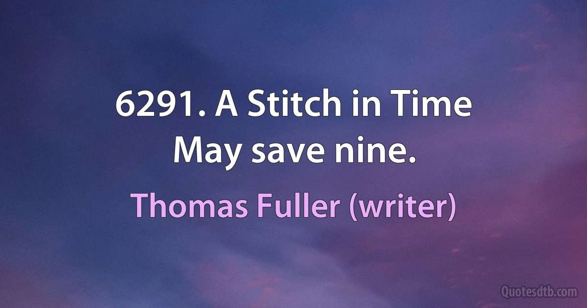 6291. A Stitch in Time
May save nine. (Thomas Fuller (writer))