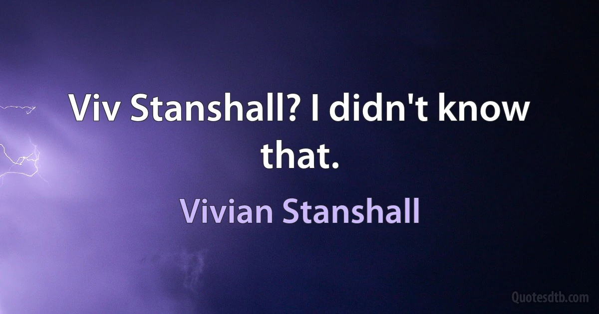 Viv Stanshall? I didn't know that. (Vivian Stanshall)