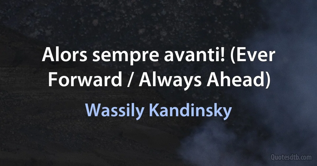 Alors sempre avanti! (Ever Forward / Always Ahead) (Wassily Kandinsky)