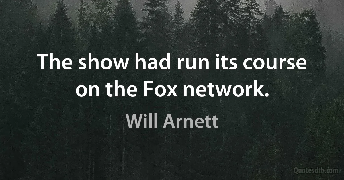 The show had run its course on the Fox network. (Will Arnett)