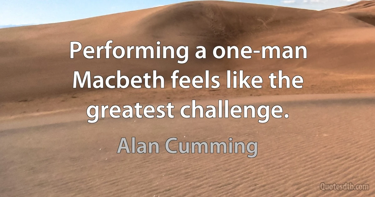 Performing a one-man Macbeth feels like the greatest challenge. (Alan Cumming)