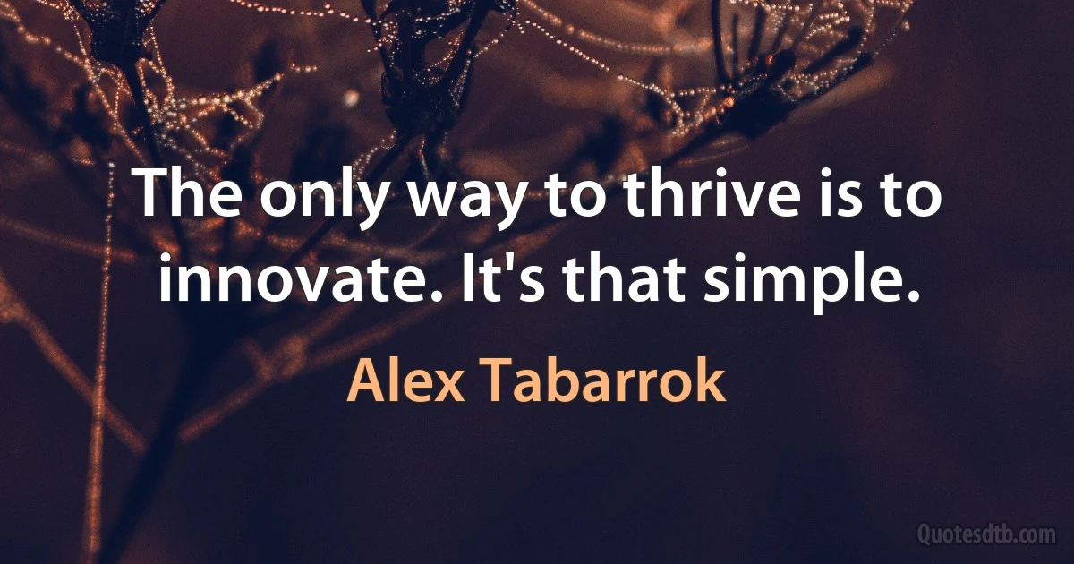 The only way to thrive is to innovate. It's that simple. (Alex Tabarrok)