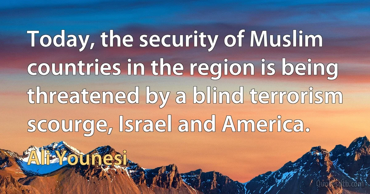 Today, the security of Muslim countries in the region is being threatened by a blind terrorism scourge, Israel and America. (Ali Younesi)