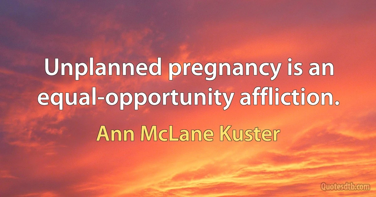 Unplanned pregnancy is an equal-opportunity affliction. (Ann McLane Kuster)