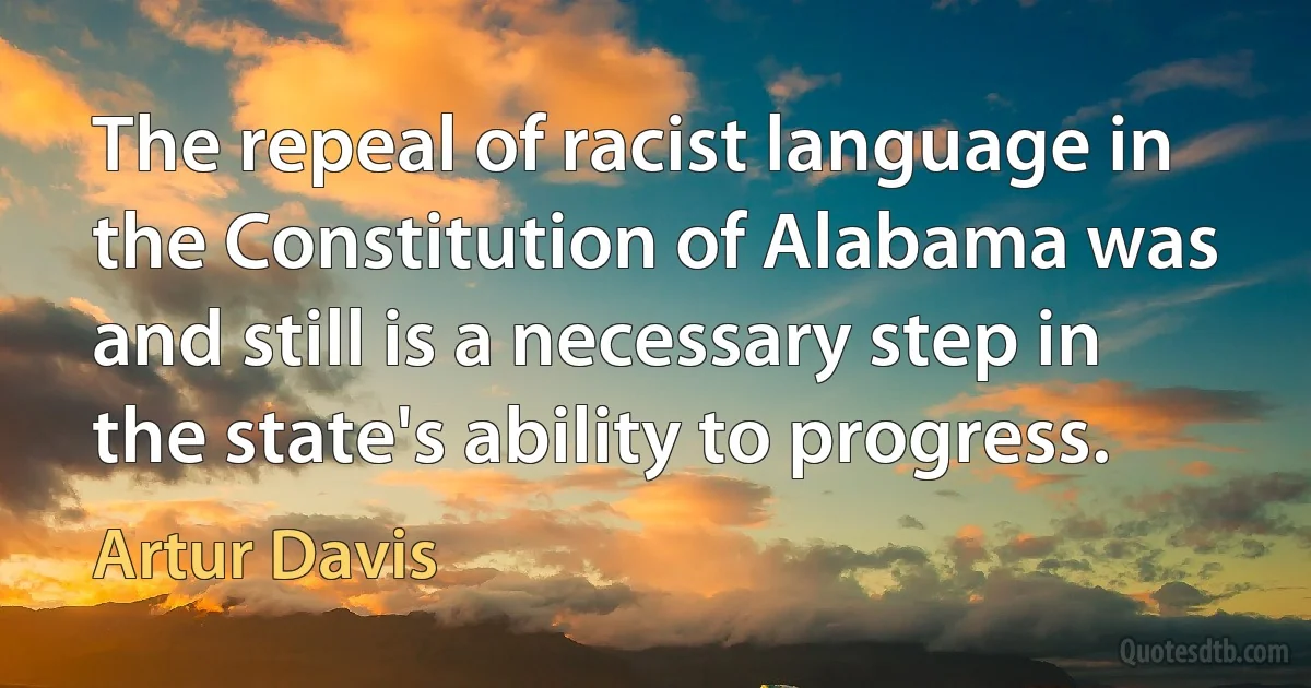 The repeal of racist language in the Constitution of Alabama was and still is a necessary step in the state's ability to progress. (Artur Davis)