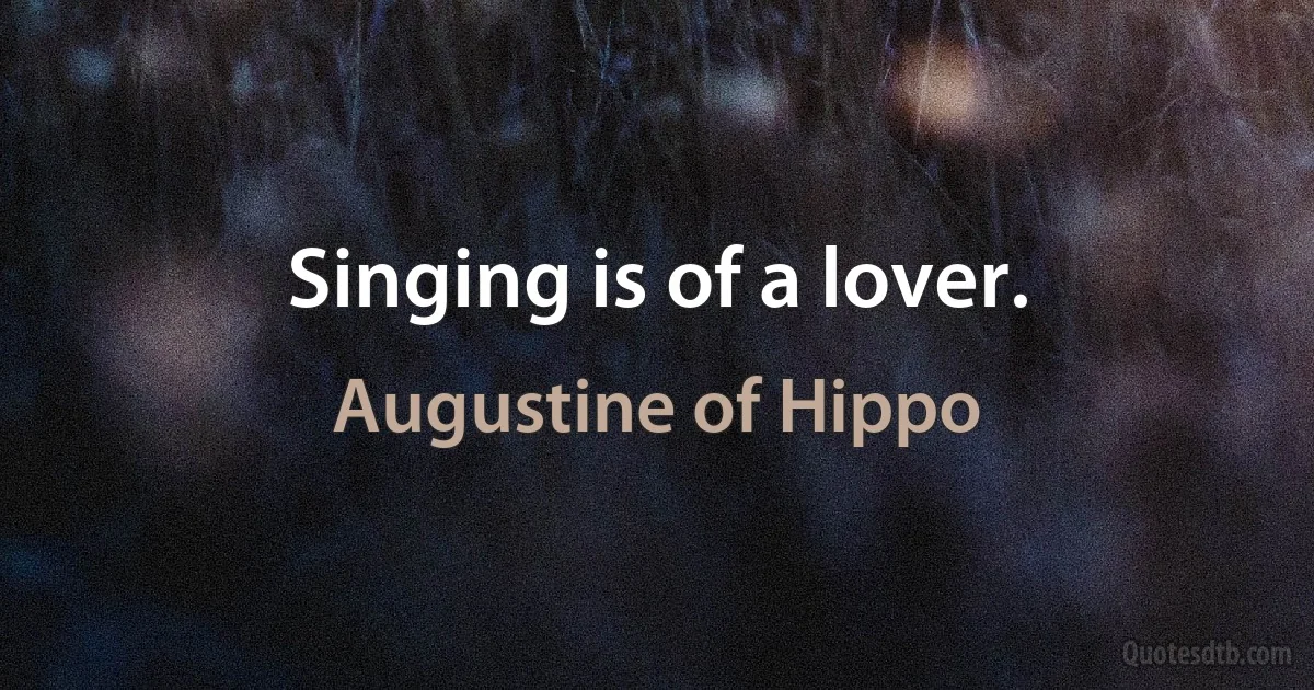 Singing is of a lover. (Augustine of Hippo)