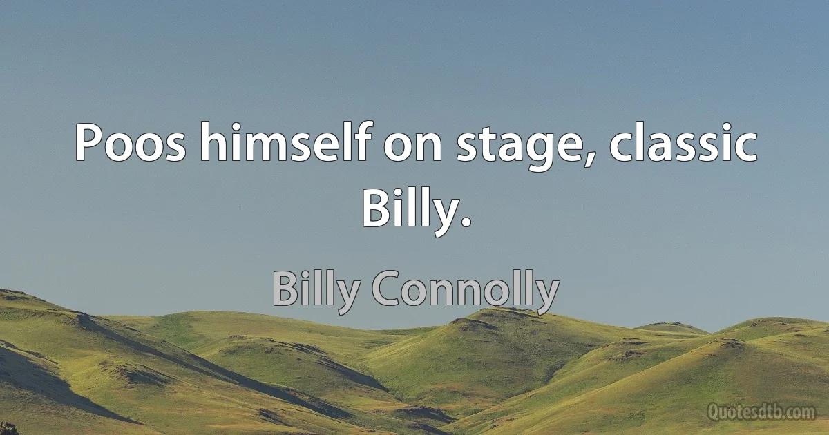 Poos himself on stage, classic Billy. (Billy Connolly)