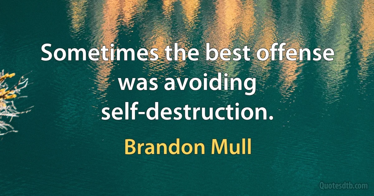 Sometimes the best offense was avoiding self-destruction. (Brandon Mull)