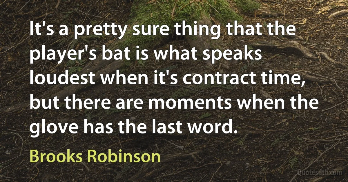 It's a pretty sure thing that the player's bat is what speaks loudest when it's contract time, but there are moments when the glove has the last word. (Brooks Robinson)