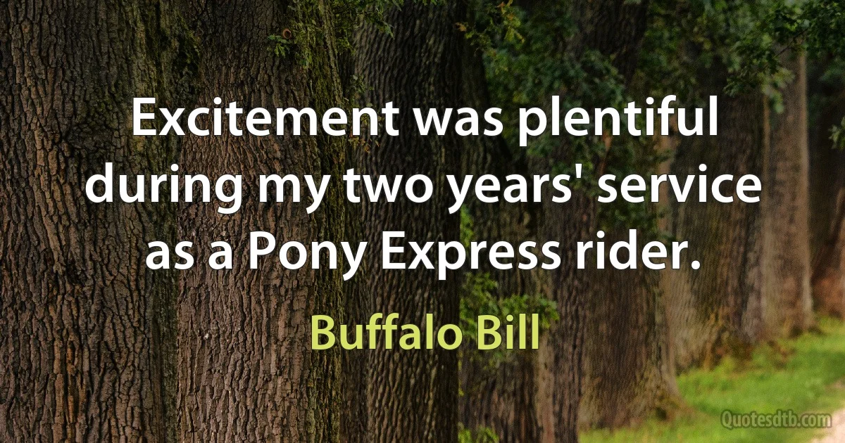 Excitement was plentiful during my two years' service as a Pony Express rider. (Buffalo Bill)