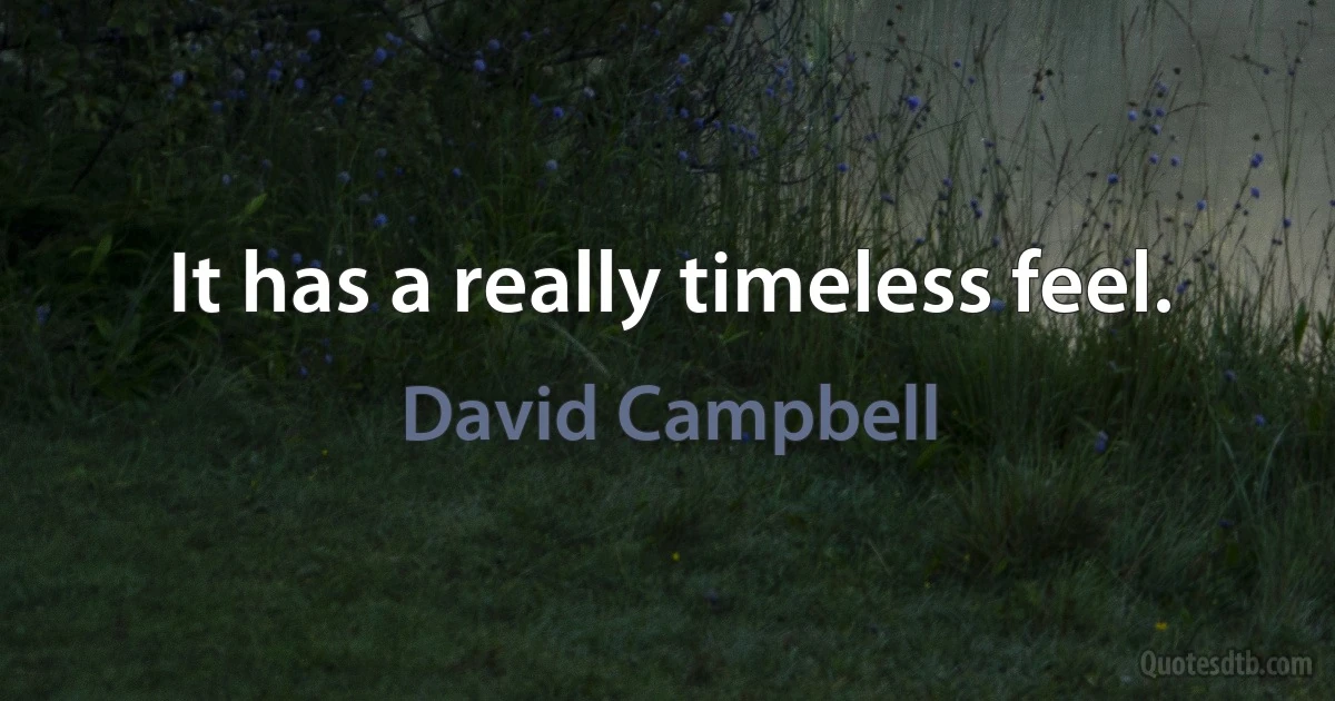 It has a really timeless feel. (David Campbell)