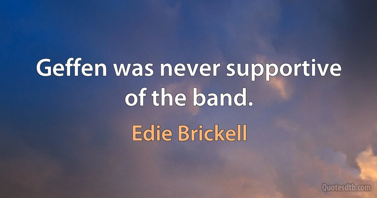 Geffen was never supportive of the band. (Edie Brickell)