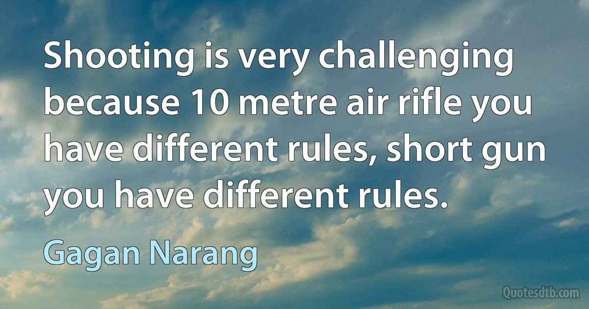 Shooting is very challenging because 10 metre air rifle you have different rules, short gun you have different rules. (Gagan Narang)