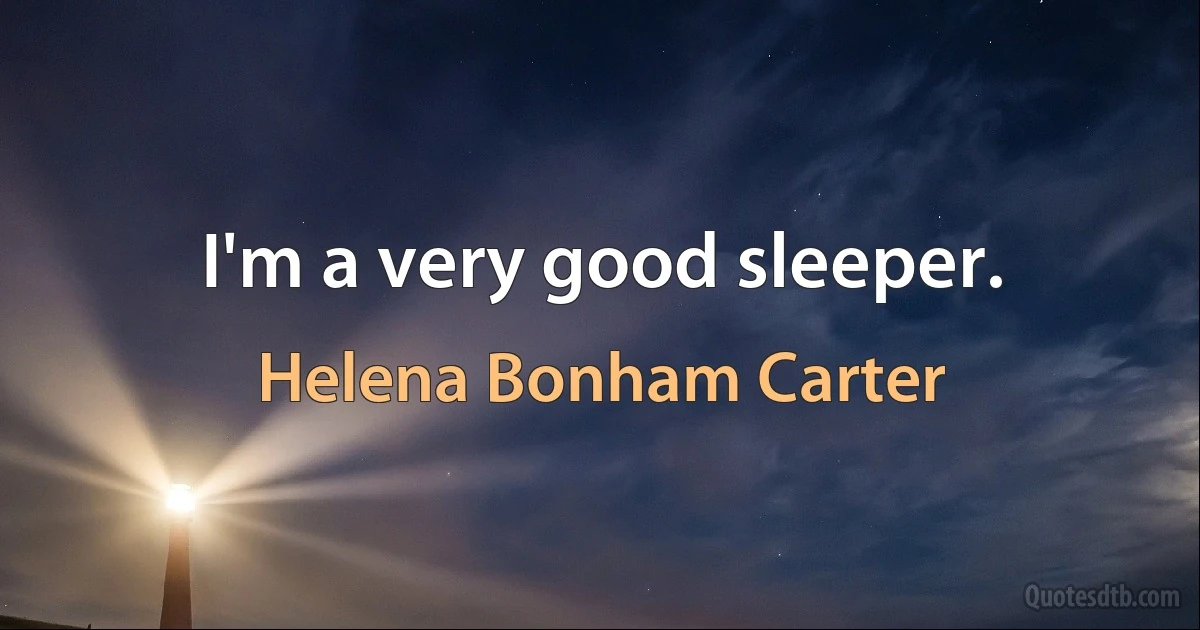 I'm a very good sleeper. (Helena Bonham Carter)