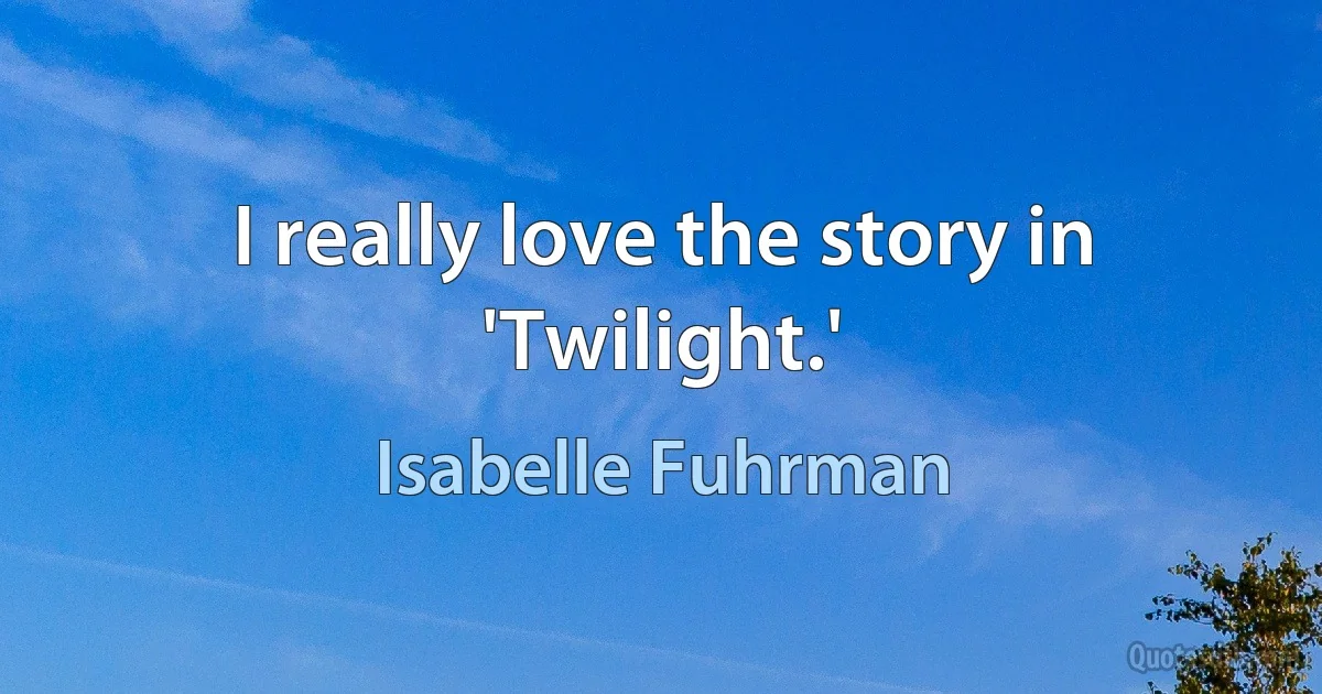 I really love the story in 'Twilight.' (Isabelle Fuhrman)