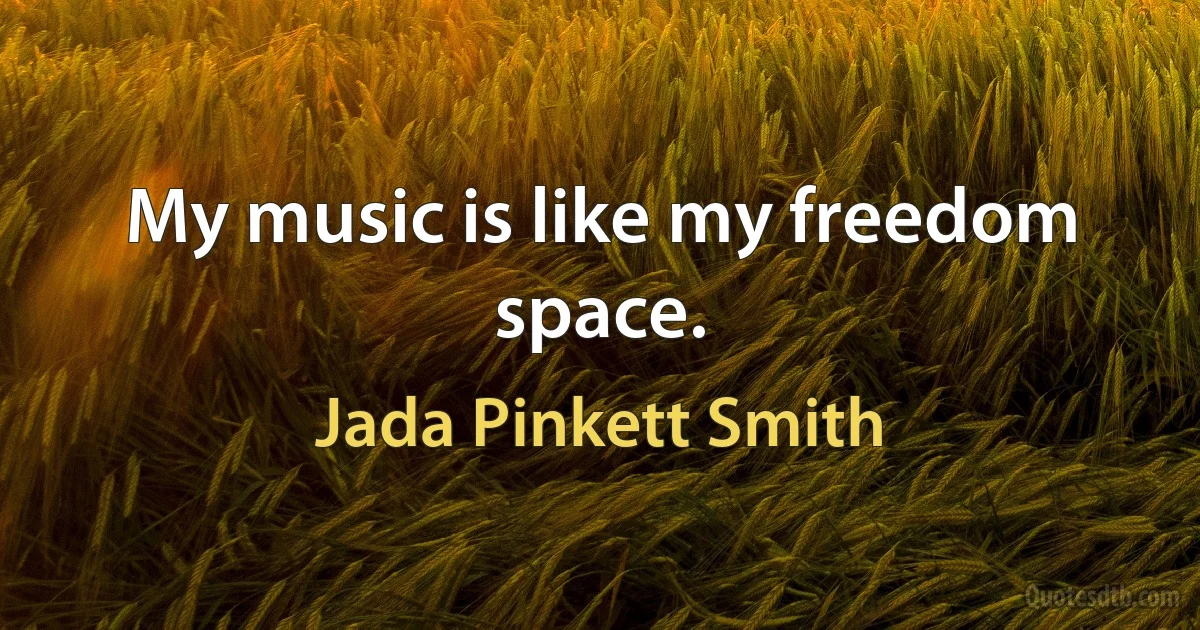 My music is like my freedom space. (Jada Pinkett Smith)